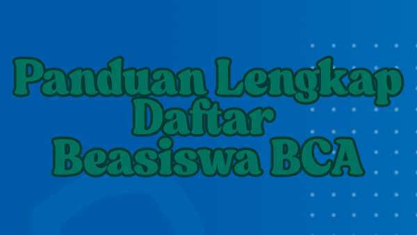Panduan Lengkap Daftar Beasiswa BCA